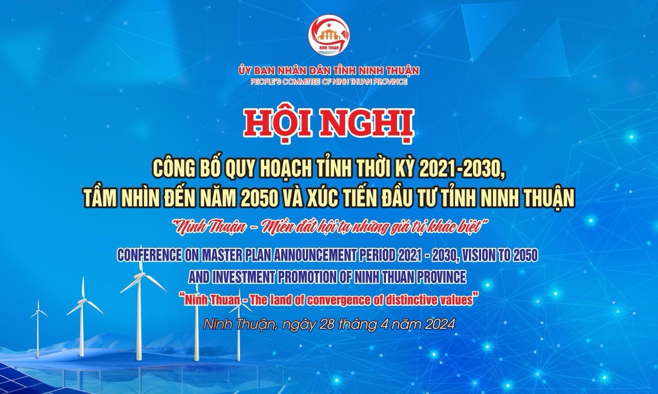 Hội nghị công bố Quy hoạch tỉnh thời kỳ 2021 - 2030, tầm nhìn đến năm 2050 và Xúc tiến đầu tư tỉnh Ninh Thuận